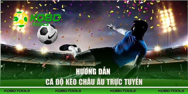 Hướng dẫn cá độ kèo châu Âu trực tuyến