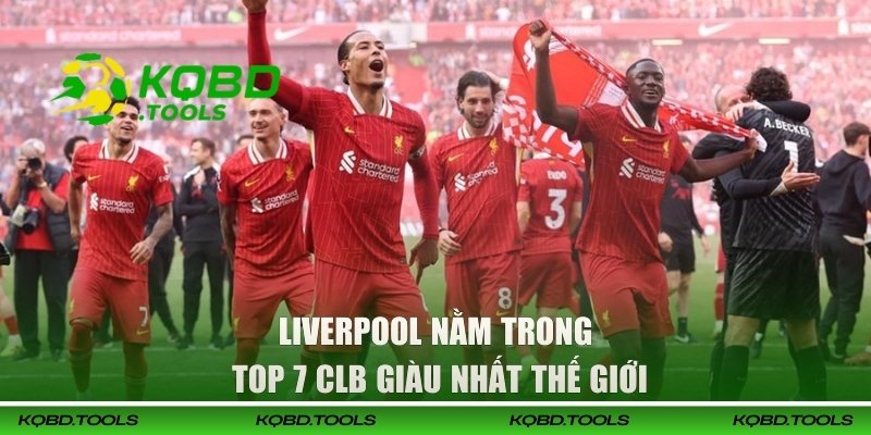 Liverpool nằm trong top 7 CLB giàu nhất thế giới