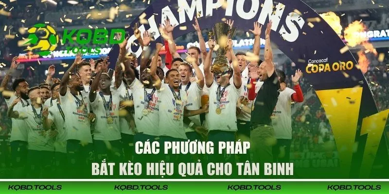 Các phương pháp bắt kèo hiệu quả cho tân binh 
