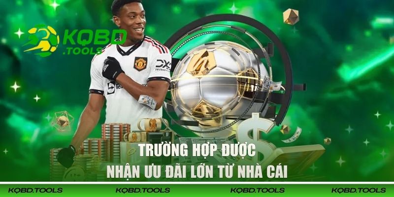 Trường hợp được nhận ưu đãi lớn từ nhà cái