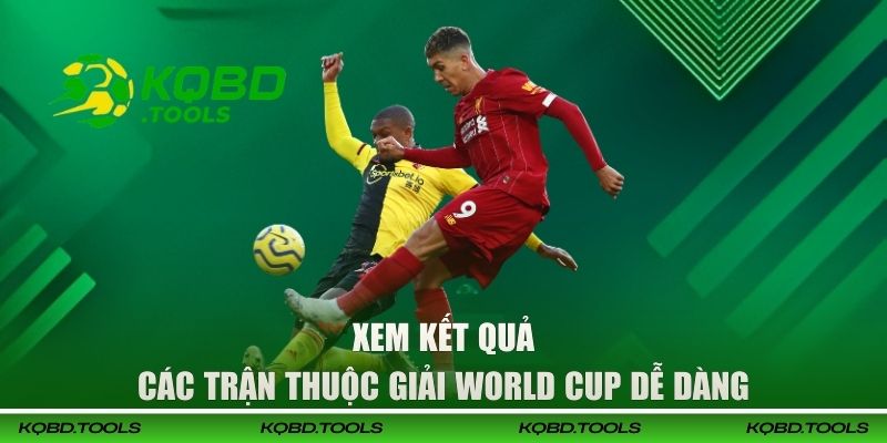 Xem kết quả các trận thuộc giải World Cup dễ dàng